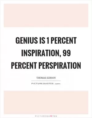 Genius is 1 percent inspiration, 99 percent perspiration Picture Quote #1