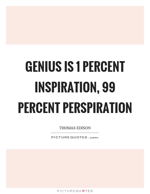 Genius is 1 percent inspiration, 99 percent perspiration Picture Quote #1