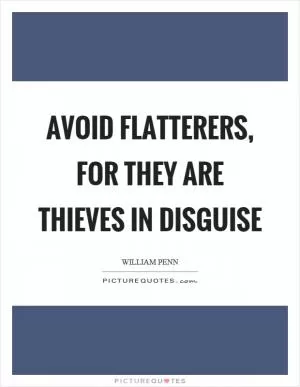Avoid flatterers, for they are thieves in disguise Picture Quote #1