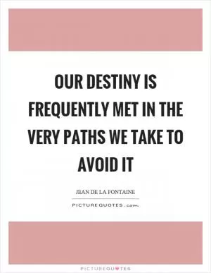 Our destiny is frequently met in the very paths we take to avoid it Picture Quote #1