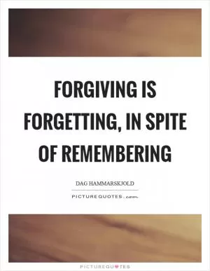 Forgiving is forgetting, in spite of remembering Picture Quote #1