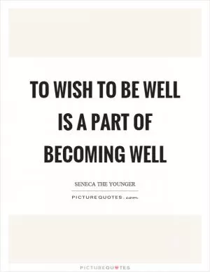 To wish to be well is a part of becoming well Picture Quote #1