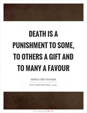 Death is a punishment to some, to others a gift and to many a favour Picture Quote #1