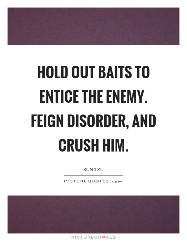 Hold out baits to entice the enemy. Feign disorder, and crush him Picture Quote #1