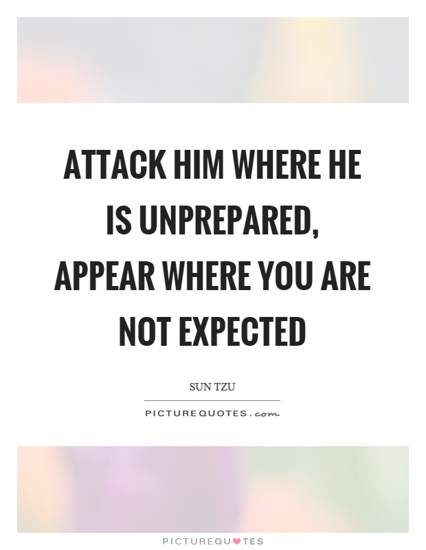 Attack him where he is unprepared, appear where you are not expected Picture Quote #1