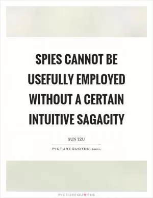 Spies cannot be usefully employed without a certain intuitive sagacity Picture Quote #1