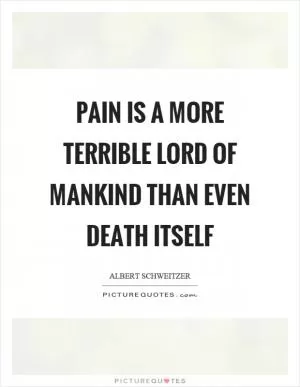 Pain is a more terrible lord of mankind than even death itself Picture Quote #1