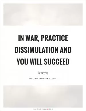 In war, practice dissimulation and you will succeed Picture Quote #1