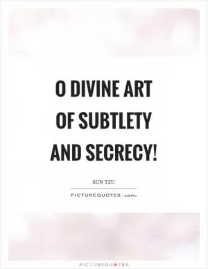O divine art of subtlety and secrecy! Picture Quote #1