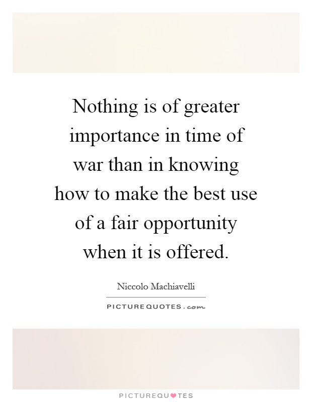 Nothing is of greater importance in time of war than in knowing how to make the best use of a fair opportunity when it is offered Picture Quote #1