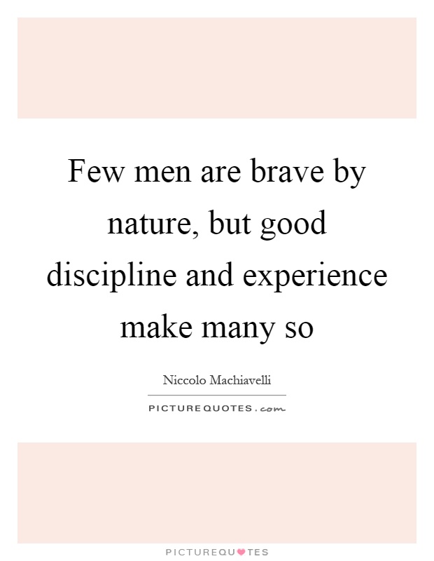 Few men are brave by nature, but good discipline and experience make many so Picture Quote #1