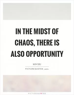 In the midst of chaos, there is also opportunity Picture Quote #1
