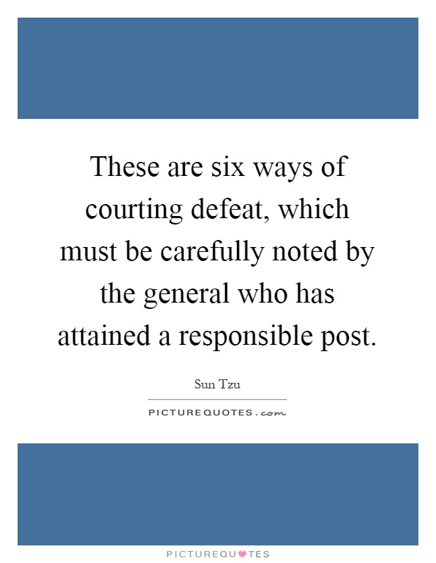 These are six ways of courting defeat, which must be carefully noted by the general who has attained a responsible post Picture Quote #1