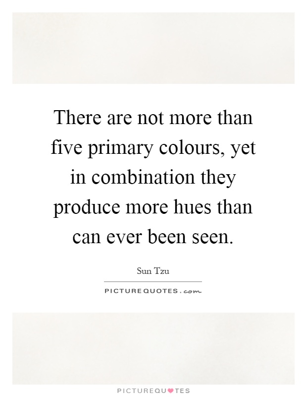 There are not more than five primary colours, yet in combination they produce more hues than can ever been seen Picture Quote #1