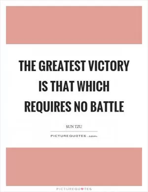 The greatest victory is that which requires no battle Picture Quote #1