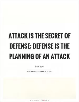 Attack is the secret of defense; defense is the planning of an attack Picture Quote #1