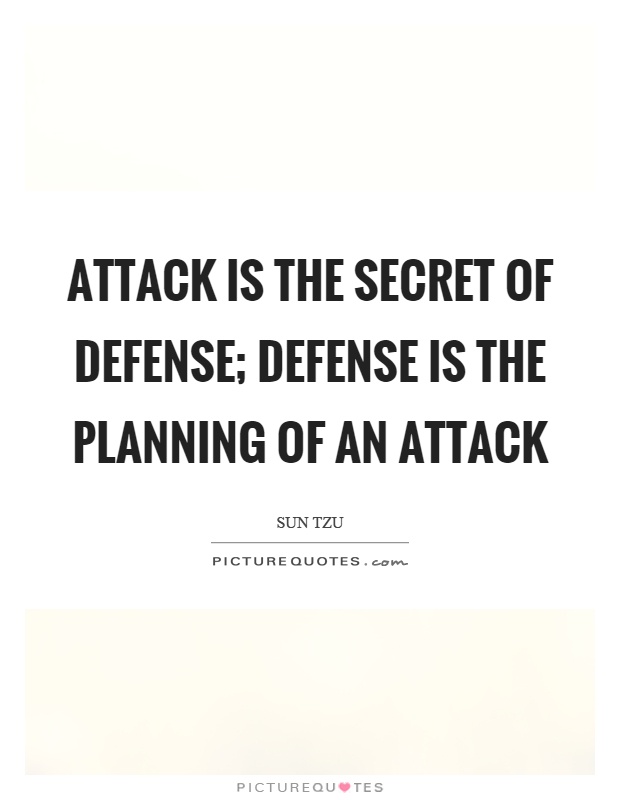 Attack is the secret of defense; defense is the planning of an attack Picture Quote #1