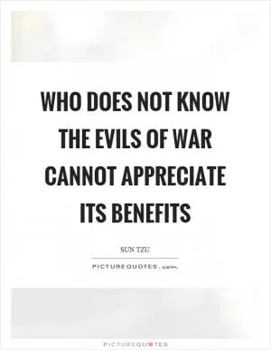 Who does not know the evils of war cannot appreciate its benefits Picture Quote #1