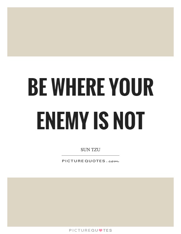 Be where your enemy is not Picture Quote #1