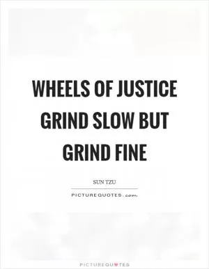 Wheels of justice grind slow but grind fine Picture Quote #1