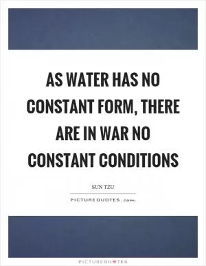 As water has no constant form, there are in war no constant conditions Picture Quote #1