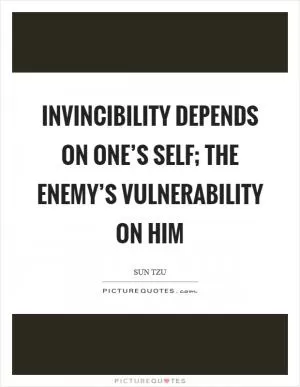Invincibility depends on one’s self; the enemy’s vulnerability on him Picture Quote #1