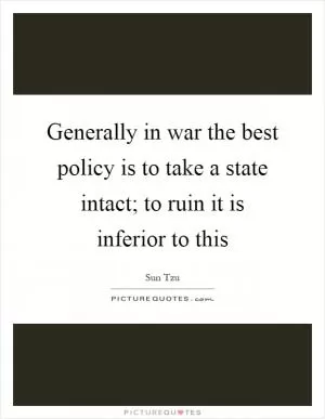 Generally in war the best policy is to take a state intact; to ruin it is inferior to this Picture Quote #1