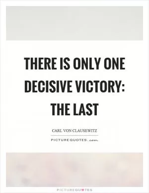 There is only one decisive victory: the last Picture Quote #1