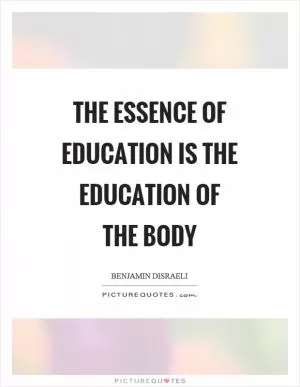 The essence of education is the education of the body Picture Quote #1