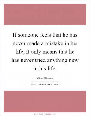If someone feels that he has never made a mistake in his life, it only means that he has never tried anything new in his life Picture Quote #1
