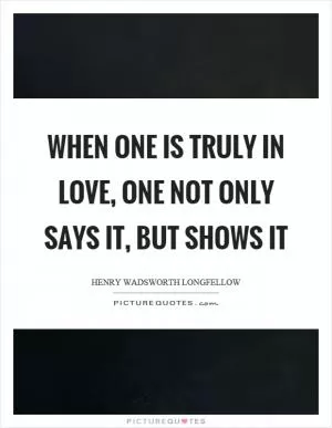 When one is truly in love, one not only says it, but shows it Picture Quote #1