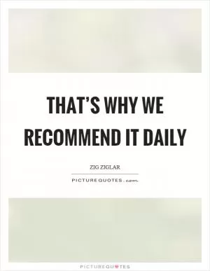 That’s why we recommend it daily Picture Quote #1