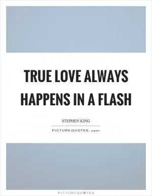 True love always happens in a flash Picture Quote #1