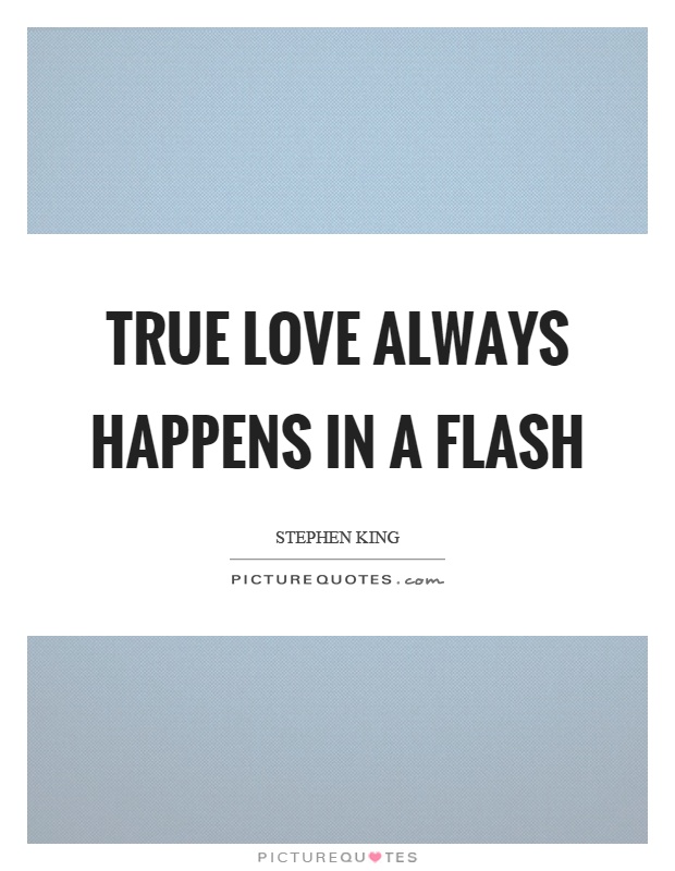 True love always happens in a flash Picture Quote #1