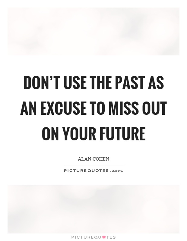Don't use the past as an excuse to miss out on your future Picture Quote #1