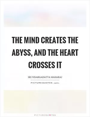 The mind creates the abyss, and the heart crosses it Picture Quote #1