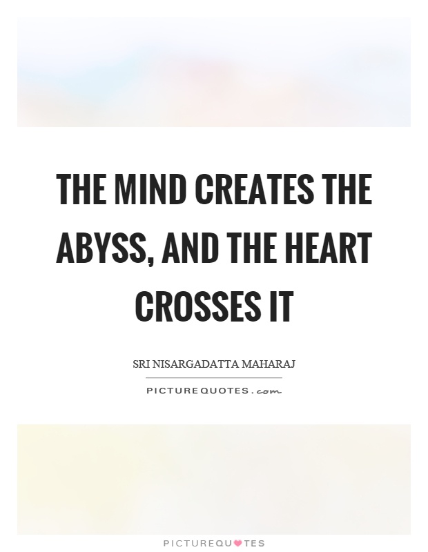 The mind creates the abyss, and the heart crosses it Picture Quote #1