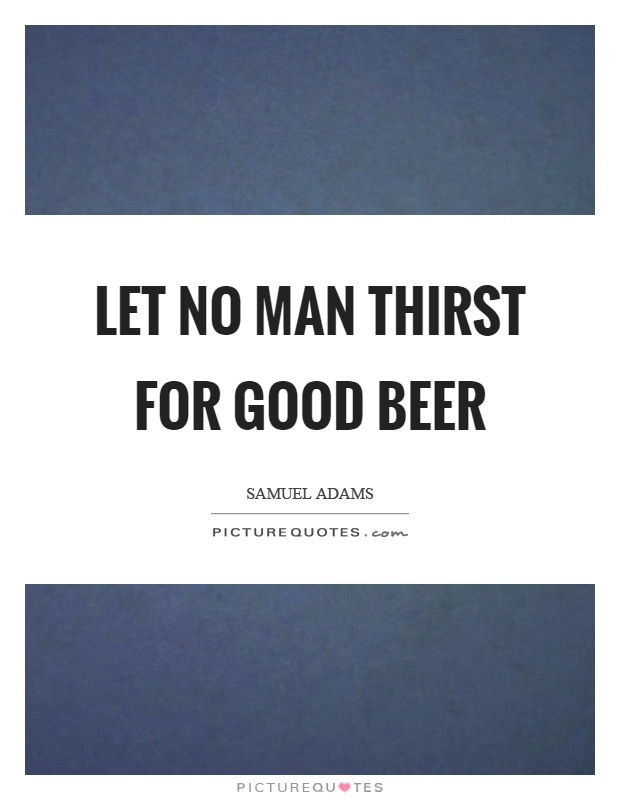 Let no man thirst for good beer Picture Quote #1