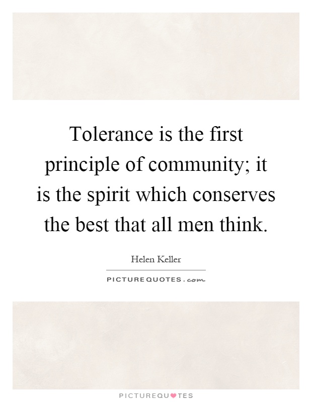 Tolerance is the first principle of community; it is the spirit which conserves the best that all men think Picture Quote #1