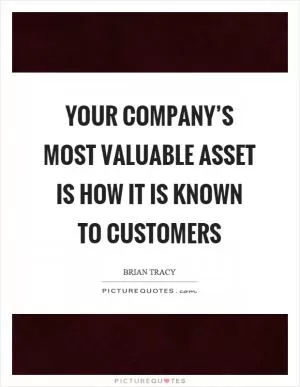 Your company’s most valuable asset is how it is known to customers Picture Quote #1