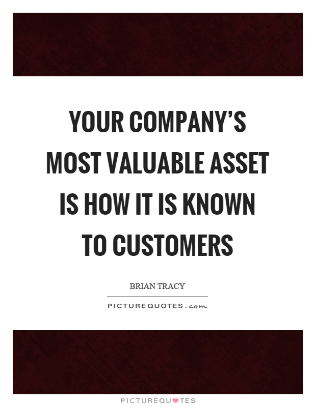 Your company's most valuable asset is how it is known to customers Picture Quote #1