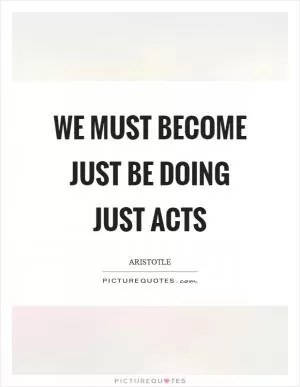 We must become just be doing just acts Picture Quote #1