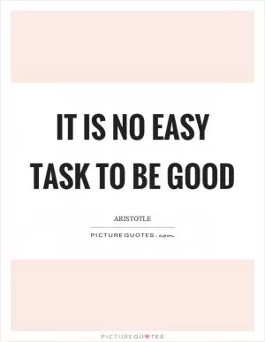 It is no easy task to be good Picture Quote #1