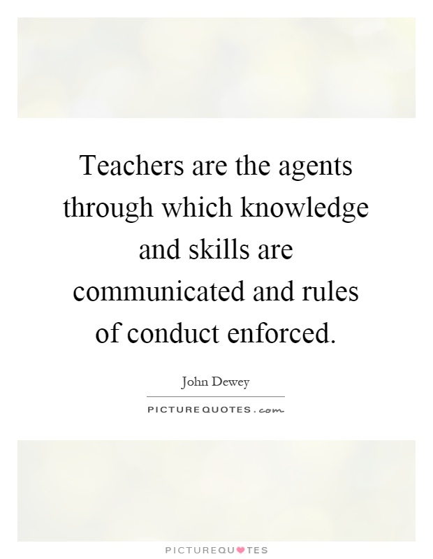 Teachers are the agents through which knowledge and skills are communicated and rules of conduct enforced Picture Quote #1