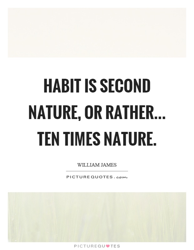 Habit is second nature, or rather... ten times nature Picture Quote #1