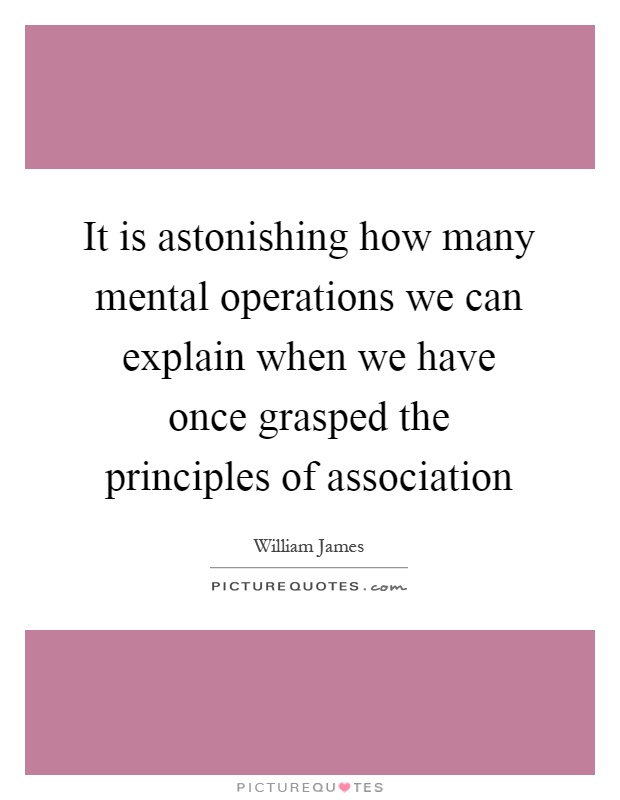 It is astonishing how many mental operations we can explain when we have once grasped the principles of association Picture Quote #1