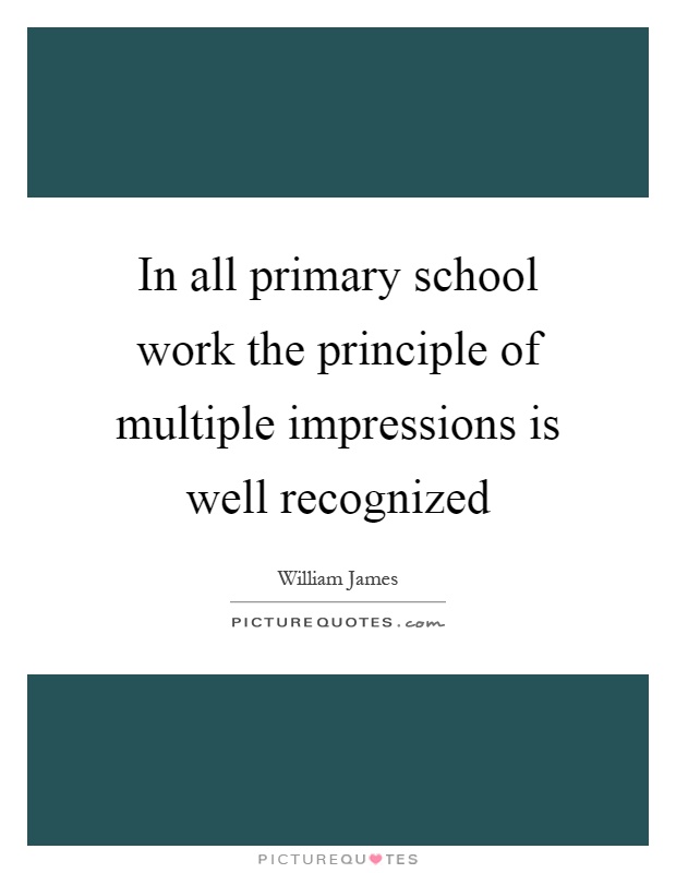 In all primary school work the principle of multiple impressions is well recognized Picture Quote #1