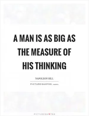 A man is as big as the measure of his thinking Picture Quote #1