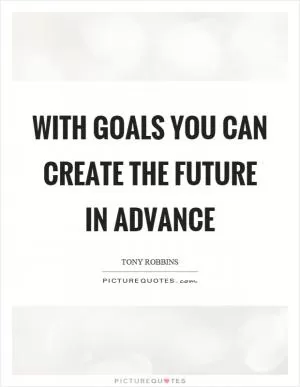With goals you can create the future in advance Picture Quote #1