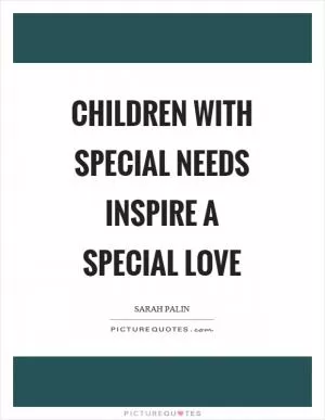 Children with special needs inspire a special love Picture Quote #1